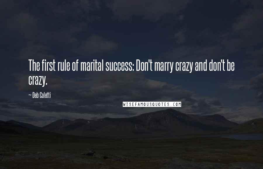 Deb Caletti Quotes: The first rule of marital success: Don't marry crazy and don't be crazy.