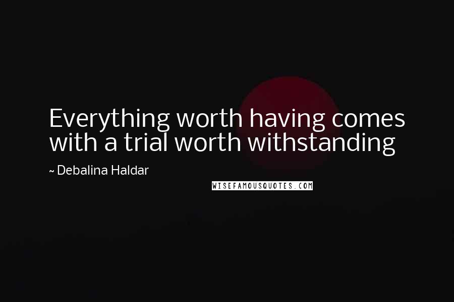 Debalina Haldar Quotes: Everything worth having comes with a trial worth withstanding