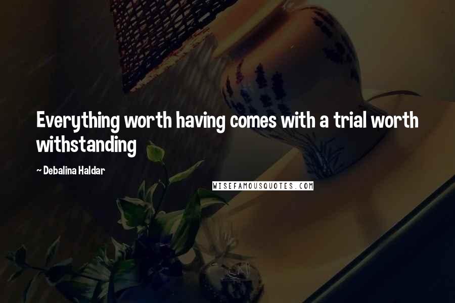 Debalina Haldar Quotes: Everything worth having comes with a trial worth withstanding