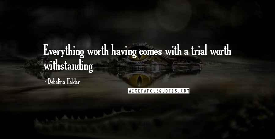 Debalina Haldar Quotes: Everything worth having comes with a trial worth withstanding