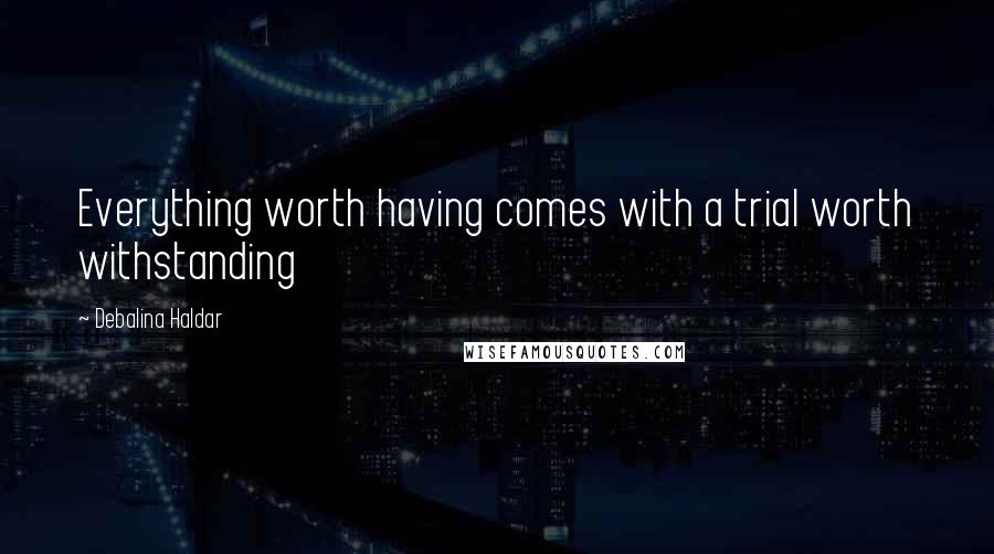 Debalina Haldar Quotes: Everything worth having comes with a trial worth withstanding