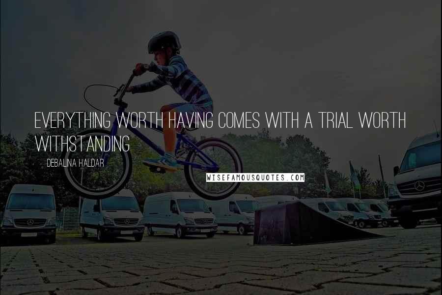 Debalina Haldar Quotes: Everything worth having comes with a trial worth withstanding