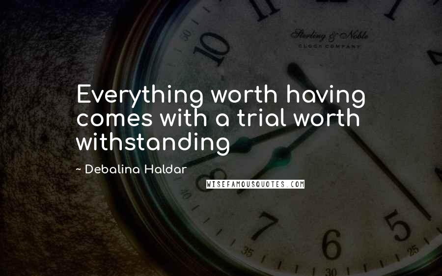 Debalina Haldar Quotes: Everything worth having comes with a trial worth withstanding