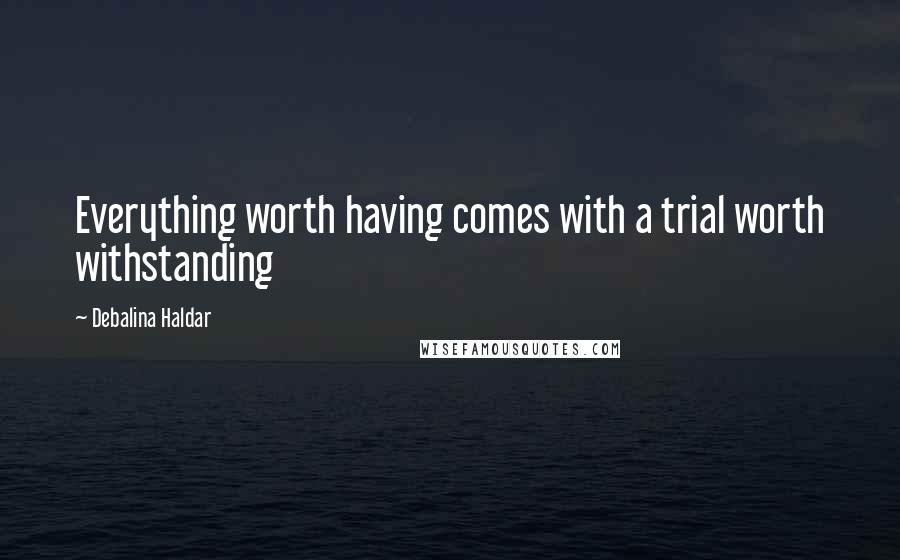 Debalina Haldar Quotes: Everything worth having comes with a trial worth withstanding