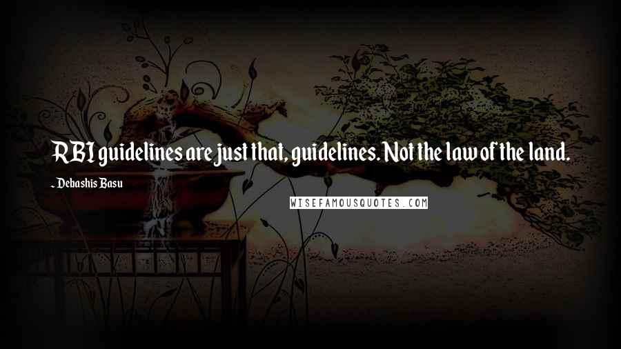 Debashis Basu Quotes: RBI guidelines are just that, guidelines. Not the law of the land.