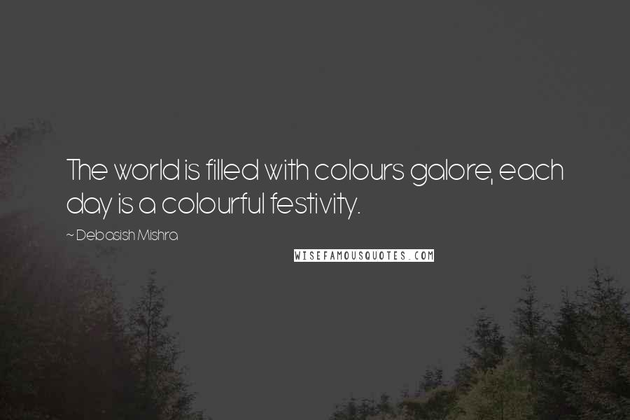 Debasish Mishra Quotes: The world is filled with colours galore, each day is a colourful festivity.