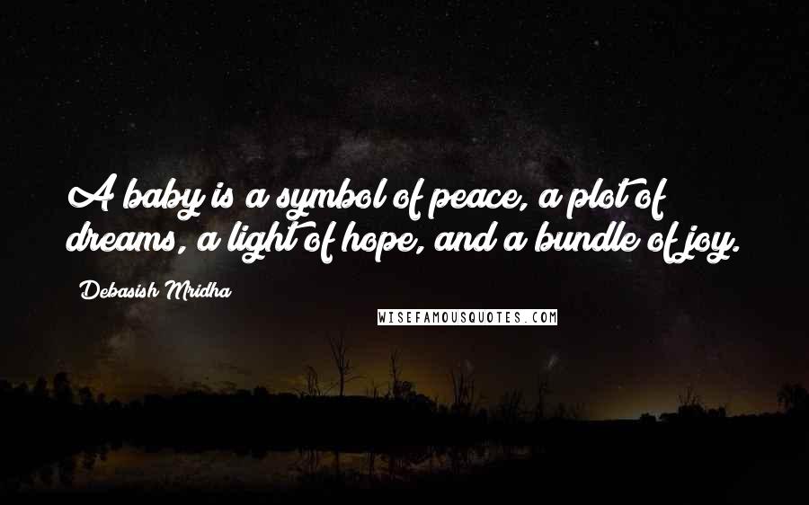 Debasish Mridha Quotes: A baby is a symbol of peace, a plot of dreams, a light of hope, and a bundle of joy.