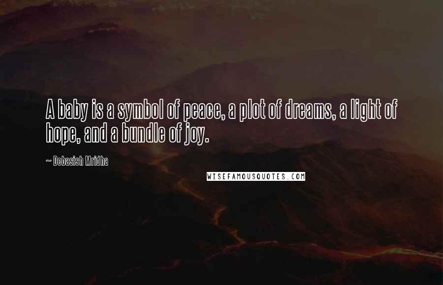 Debasish Mridha Quotes: A baby is a symbol of peace, a plot of dreams, a light of hope, and a bundle of joy.