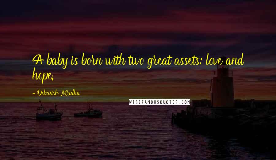 Debasish Mridha Quotes: A baby is born with two great assets: love and hope.