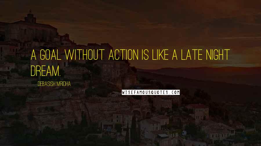 Debasish Mridha Quotes: A goal without action is like a late night dream.