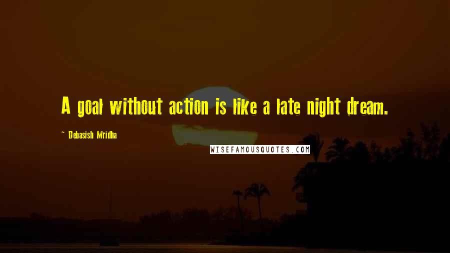 Debasish Mridha Quotes: A goal without action is like a late night dream.