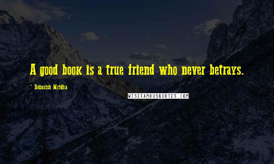 Debasish Mridha Quotes: A good book is a true friend who never betrays.