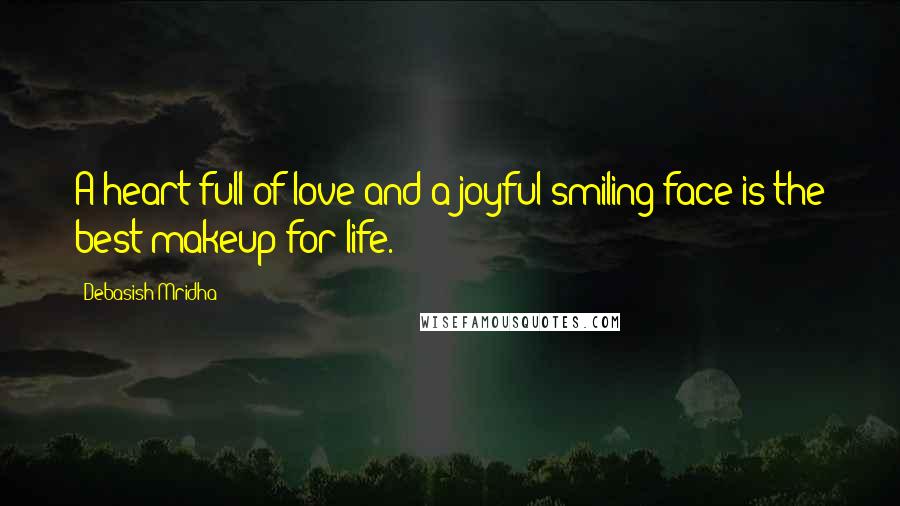 Debasish Mridha Quotes: A heart full of love and a joyful smiling face is the best makeup for life.