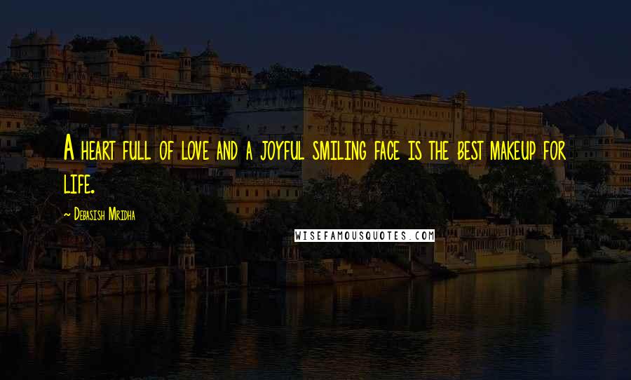 Debasish Mridha Quotes: A heart full of love and a joyful smiling face is the best makeup for life.