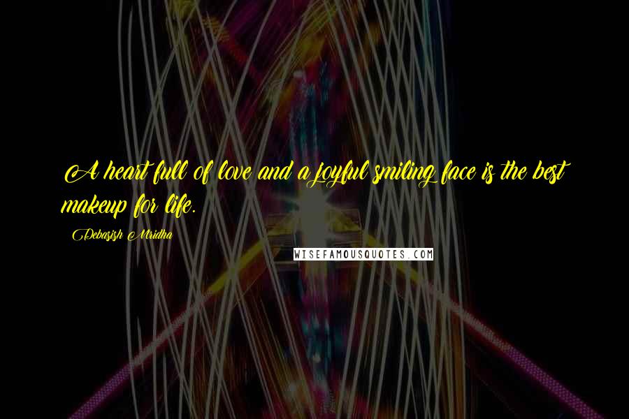 Debasish Mridha Quotes: A heart full of love and a joyful smiling face is the best makeup for life.
