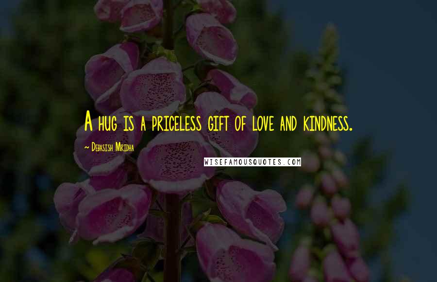 Debasish Mridha Quotes: A hug is a priceless gift of love and kindness.