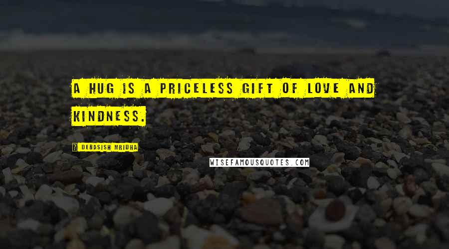 Debasish Mridha Quotes: A hug is a priceless gift of love and kindness.