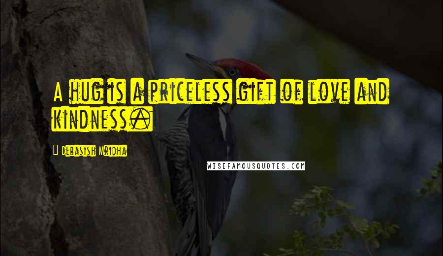 Debasish Mridha Quotes: A hug is a priceless gift of love and kindness.