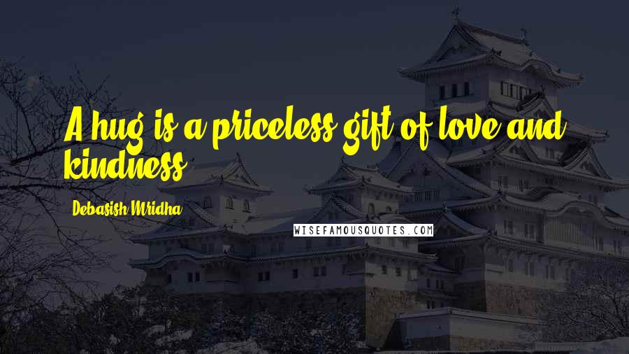 Debasish Mridha Quotes: A hug is a priceless gift of love and kindness.