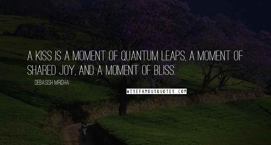 Debasish Mridha Quotes: A kiss is a moment of quantum leaps, a moment of shared joy, and a moment of bliss.
