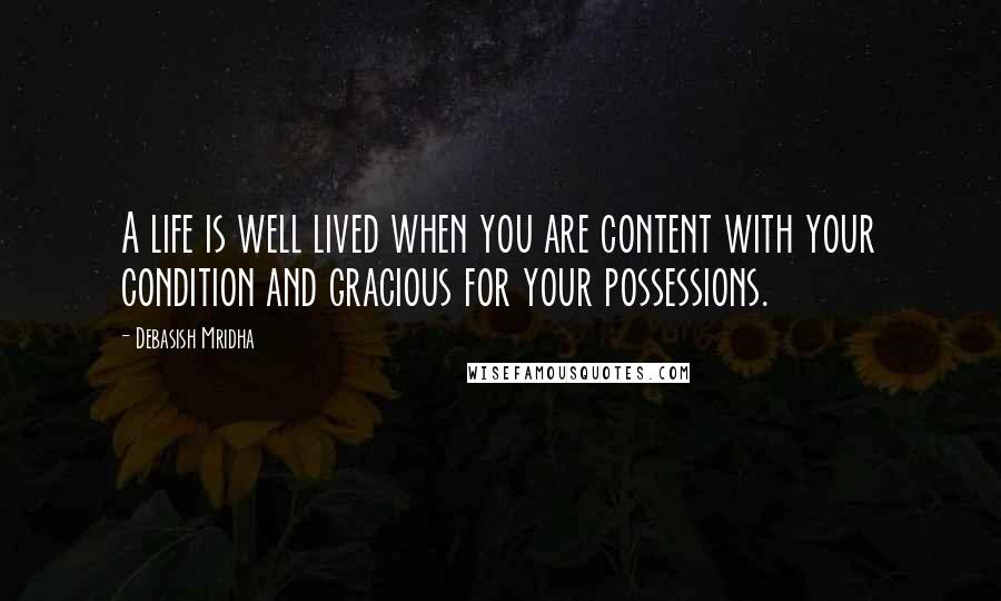 Debasish Mridha Quotes: A life is well lived when you are content with your condition and gracious for your possessions.