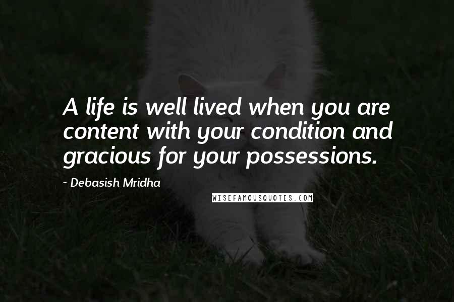 Debasish Mridha Quotes: A life is well lived when you are content with your condition and gracious for your possessions.