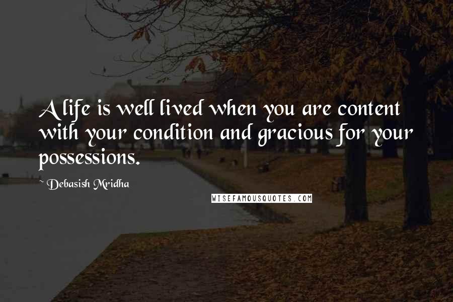 Debasish Mridha Quotes: A life is well lived when you are content with your condition and gracious for your possessions.