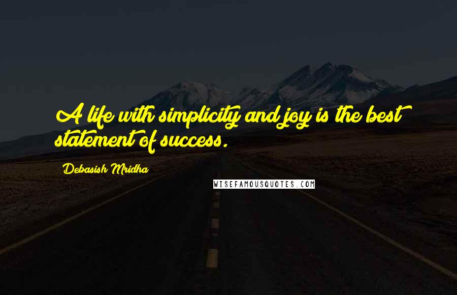 Debasish Mridha Quotes: A life with simplicity and joy is the best statement of success.