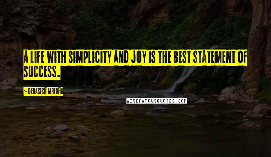 Debasish Mridha Quotes: A life with simplicity and joy is the best statement of success.