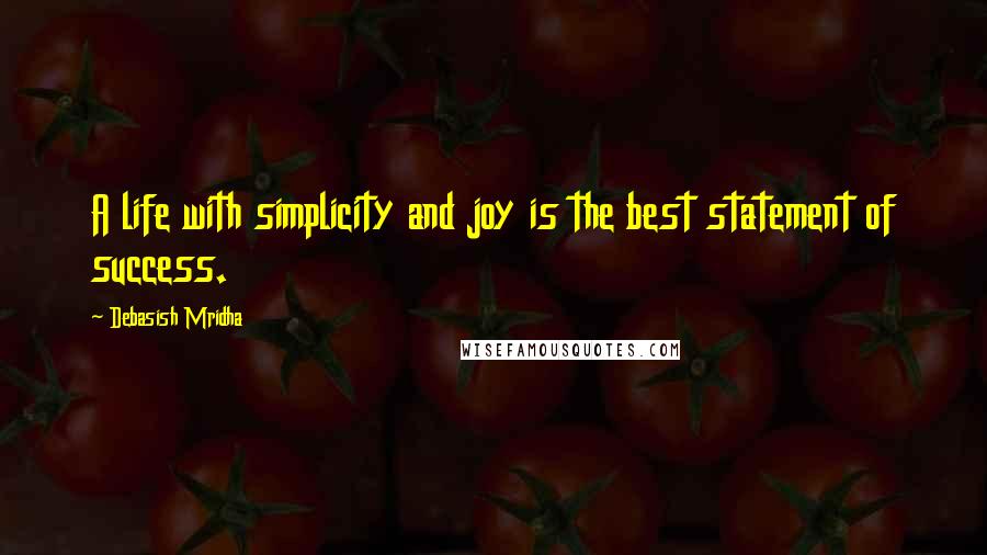 Debasish Mridha Quotes: A life with simplicity and joy is the best statement of success.