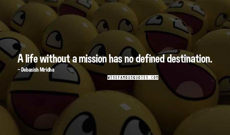 Debasish Mridha Quotes: A life without a mission has no defined destination.