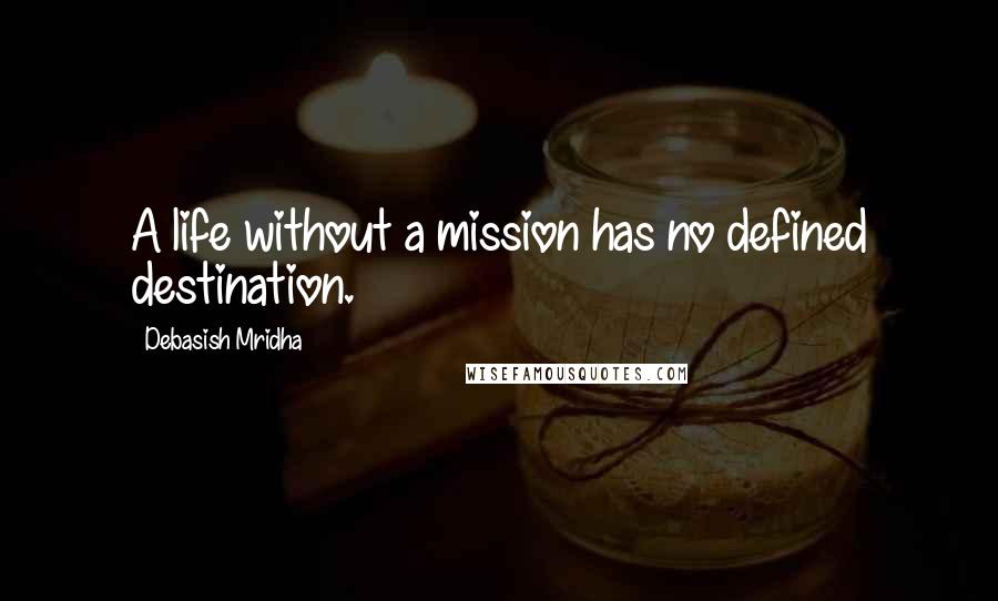 Debasish Mridha Quotes: A life without a mission has no defined destination.