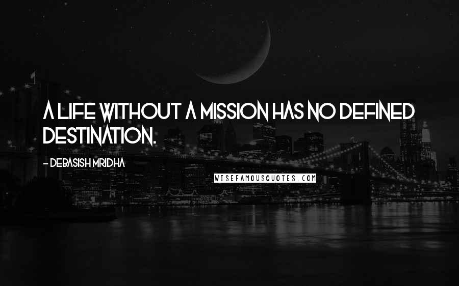 Debasish Mridha Quotes: A life without a mission has no defined destination.