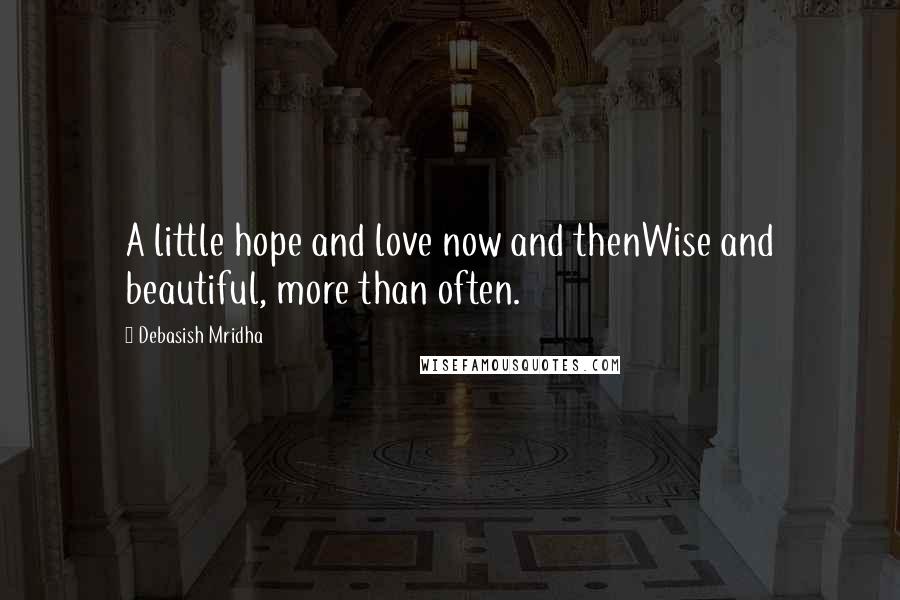 Debasish Mridha Quotes: A little hope and love now and thenWise and beautiful, more than often.