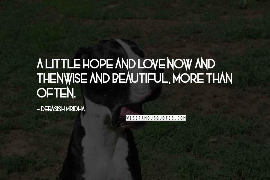 Debasish Mridha Quotes: A little hope and love now and thenWise and beautiful, more than often.