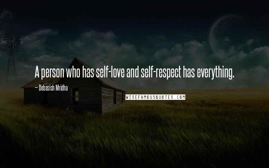 Debasish Mridha Quotes: A person who has self-love and self-respect has everything.