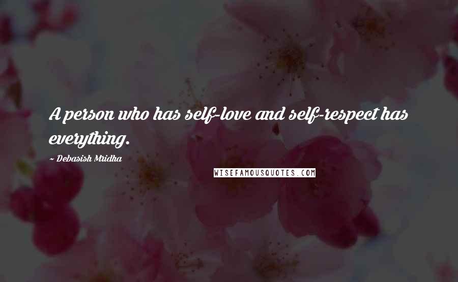 Debasish Mridha Quotes: A person who has self-love and self-respect has everything.