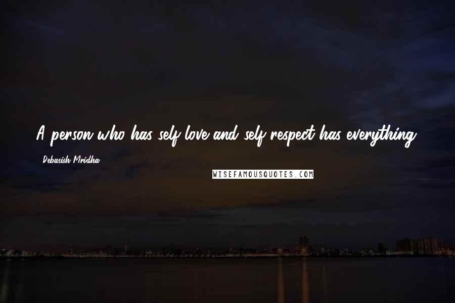 Debasish Mridha Quotes: A person who has self-love and self-respect has everything.