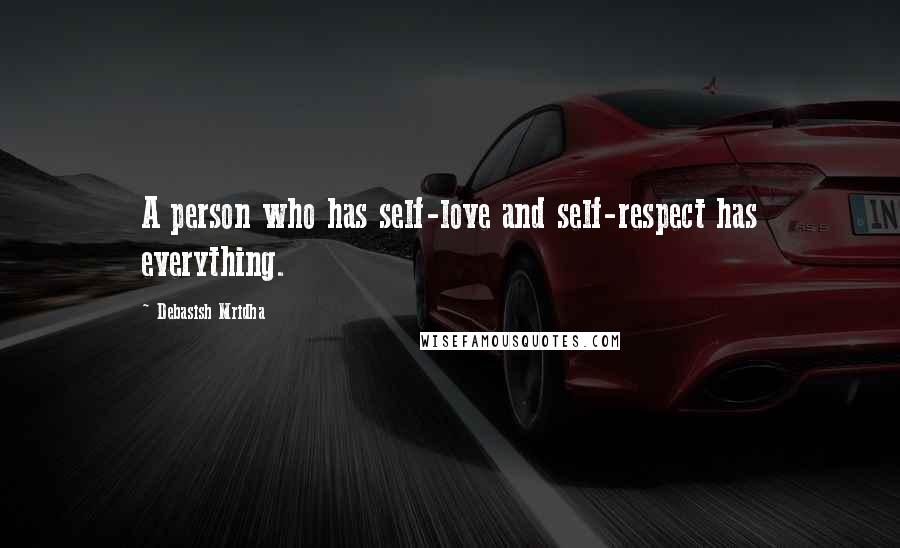 Debasish Mridha Quotes: A person who has self-love and self-respect has everything.