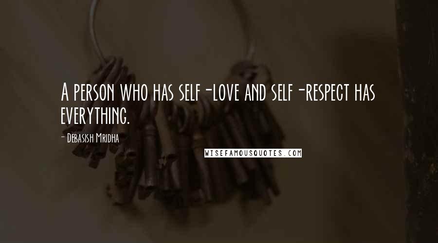 Debasish Mridha Quotes: A person who has self-love and self-respect has everything.