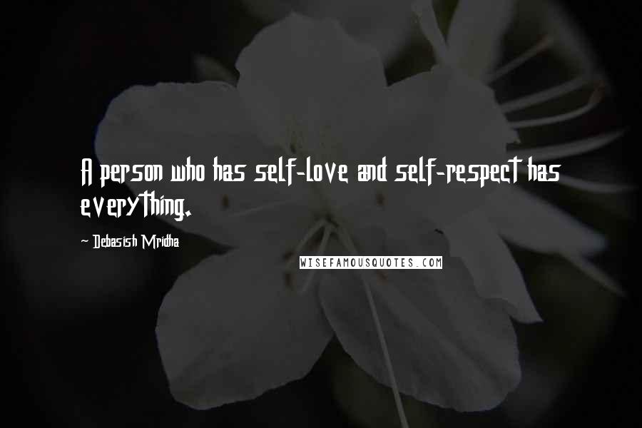 Debasish Mridha Quotes: A person who has self-love and self-respect has everything.