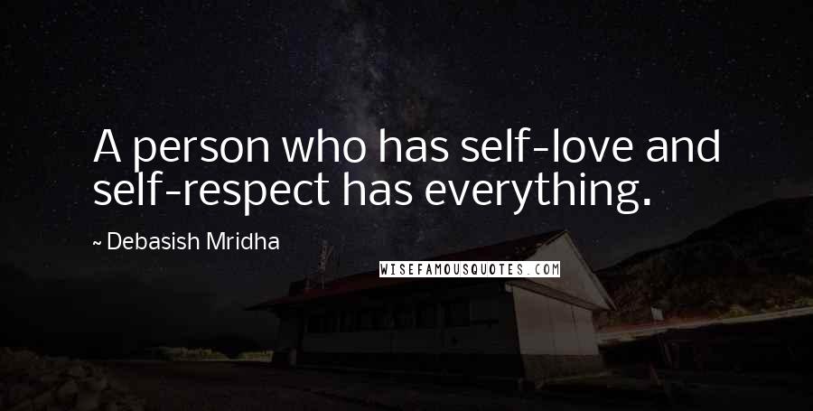 Debasish Mridha Quotes: A person who has self-love and self-respect has everything.