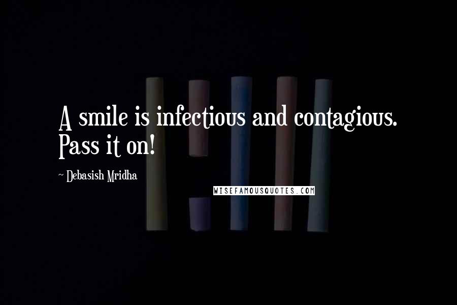 Debasish Mridha Quotes: A smile is infectious and contagious. Pass it on!