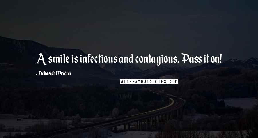 Debasish Mridha Quotes: A smile is infectious and contagious. Pass it on!