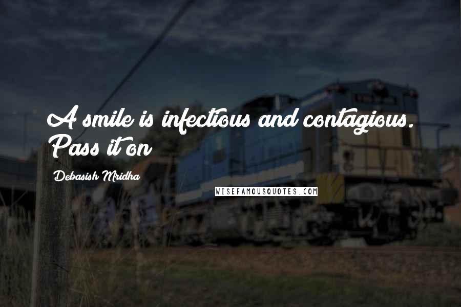 Debasish Mridha Quotes: A smile is infectious and contagious. Pass it on!