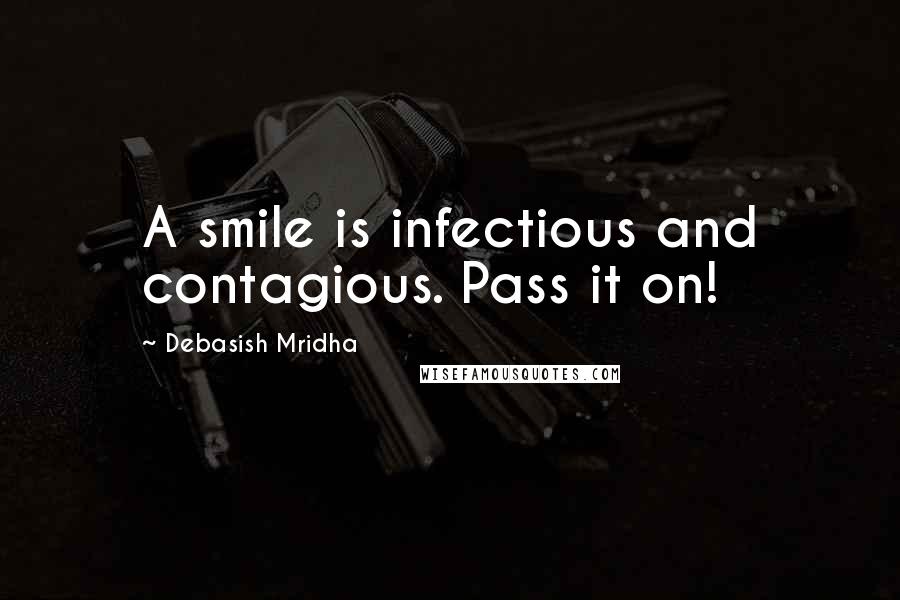 Debasish Mridha Quotes: A smile is infectious and contagious. Pass it on!
