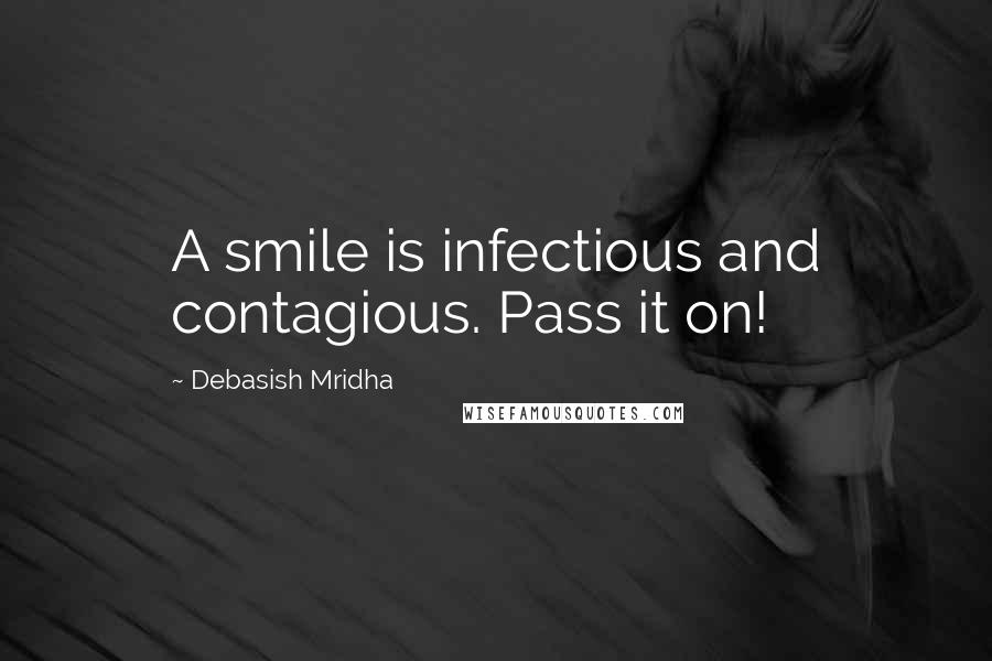 Debasish Mridha Quotes: A smile is infectious and contagious. Pass it on!