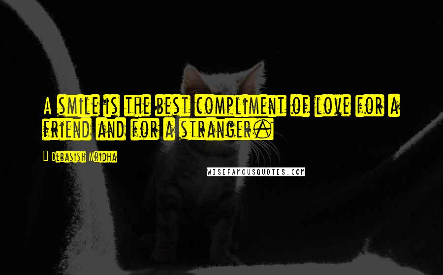 Debasish Mridha Quotes: A smile is the best compliment of love for a friend and for a stranger.