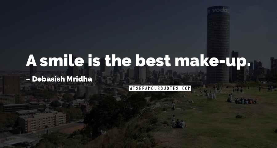 Debasish Mridha Quotes: A smile is the best make-up.