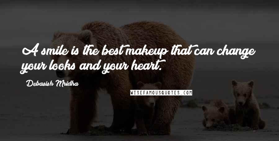 Debasish Mridha Quotes: A smile is the best makeup that can change your looks and your heart.